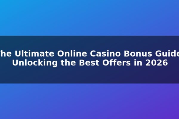 The Ultimate Online Casino Bonus Guide: Unlocking the Best Offers in 2026